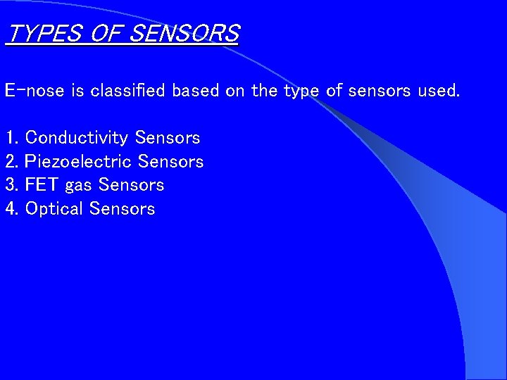 TYPES OF SENSORS E-nose is classified based on the type of sensors used. 1.