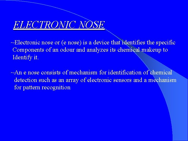  ELECTRONIC NOSE ~Electronic nose or (e nose) is a device that identifies the