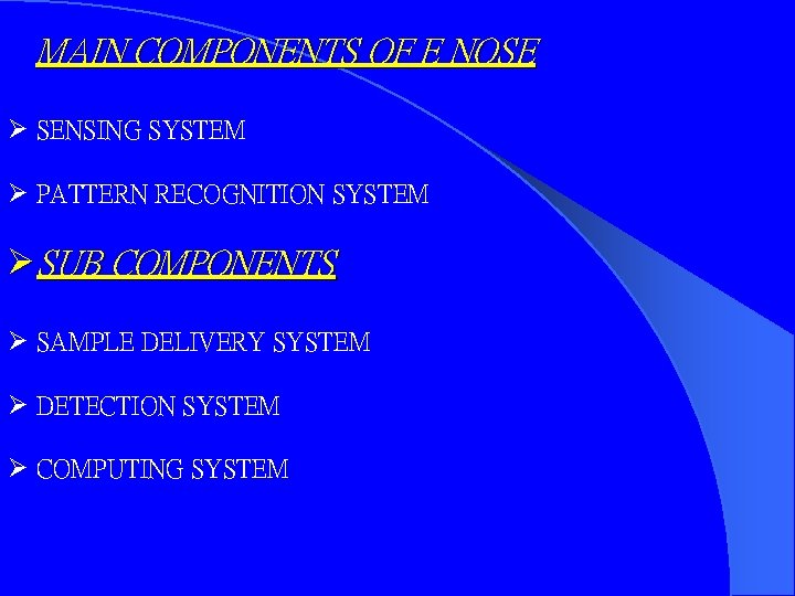 MAIN COMPONENTS OF E NOSE Ø SENSING SYSTEM Ø PATTERN RECOGNITION SYSTEM ØSUB COMPONENTS