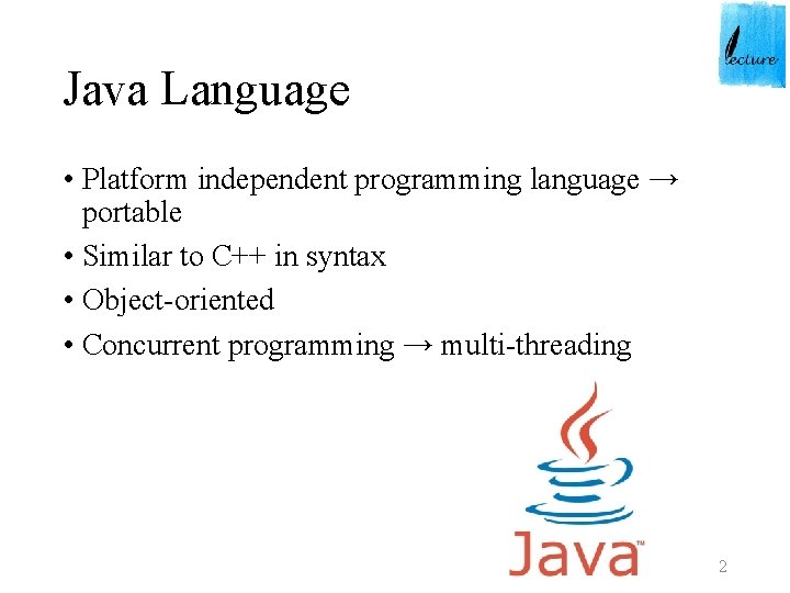 Java Language • Platform independent programming language → portable • Similar to C++ in