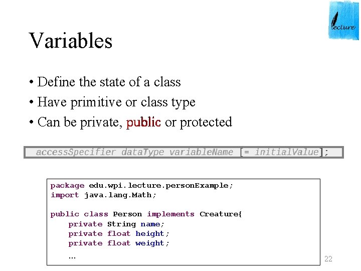 Variables • Define the state of a class • Have primitive or class type