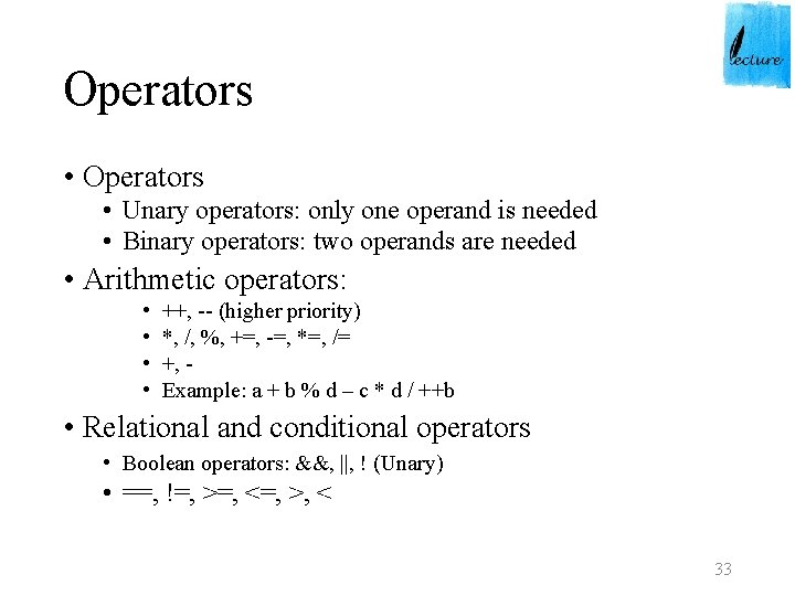 Operators • Unary operators: only one operand is needed • Binary operators: two operands