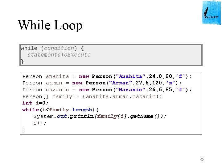 While Loop Person anahita = new Person("Anahita", 24, 0, 90, 'f'); Person arman =