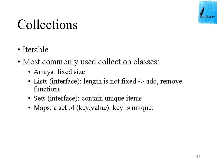 Collections • Iterable • Most commonly used collection classes: • Arrays: fixed size •