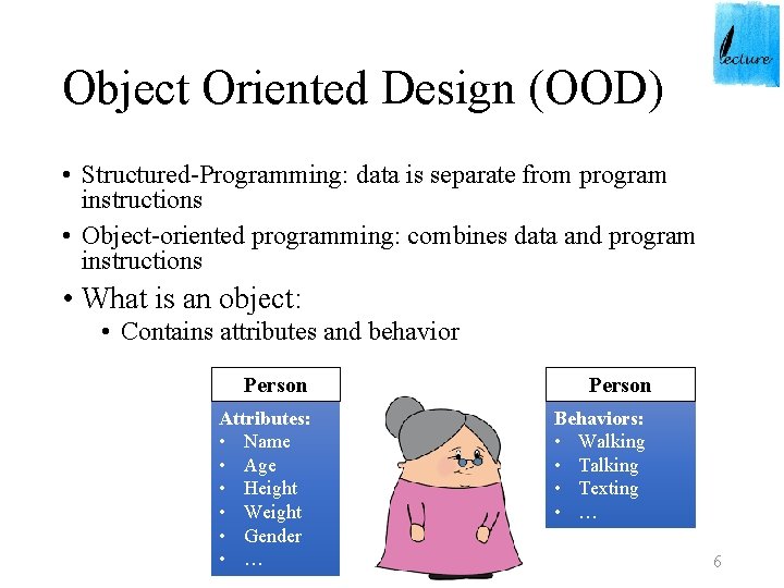 Object Oriented Design (OOD) • Structured-Programming: data is separate from program instructions • Object-oriented