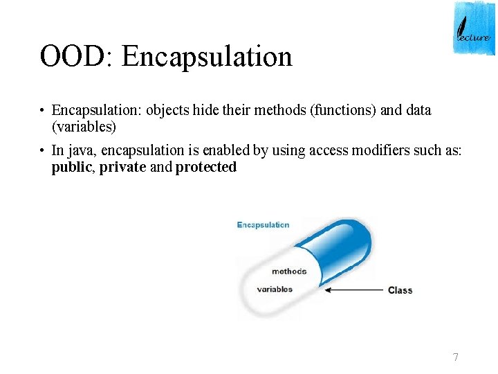 OOD: Encapsulation • Encapsulation: objects hide their methods (functions) and data (variables) • In