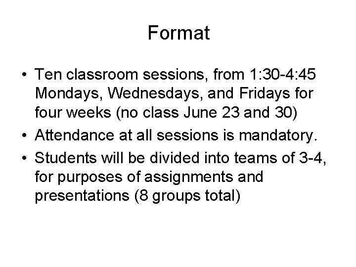 Format • Ten classroom sessions, from 1: 30 -4: 45 Mondays, Wednesdays, and Fridays