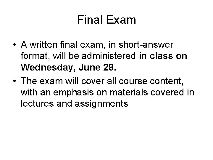 Final Exam • A written final exam, in short-answer format, will be administered in