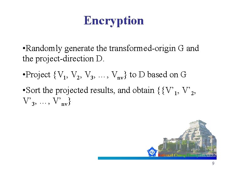 Encryption • Randomly generate the transformed-origin G and the project-direction D. • Project {V