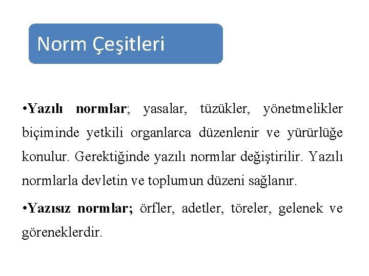 Norm Çeşitleri • Yazılı normlar; yasalar, tüzükler, yönetmelikler biçiminde yetkili organlarca düzenlenir ve yürürlüğe