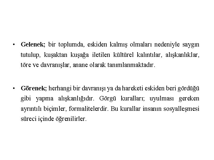  • Gelenek; bir toplumda, eskiden kalmış olmaları nedeniyle saygın tutulup, kuşaktan kuşağa iletilen