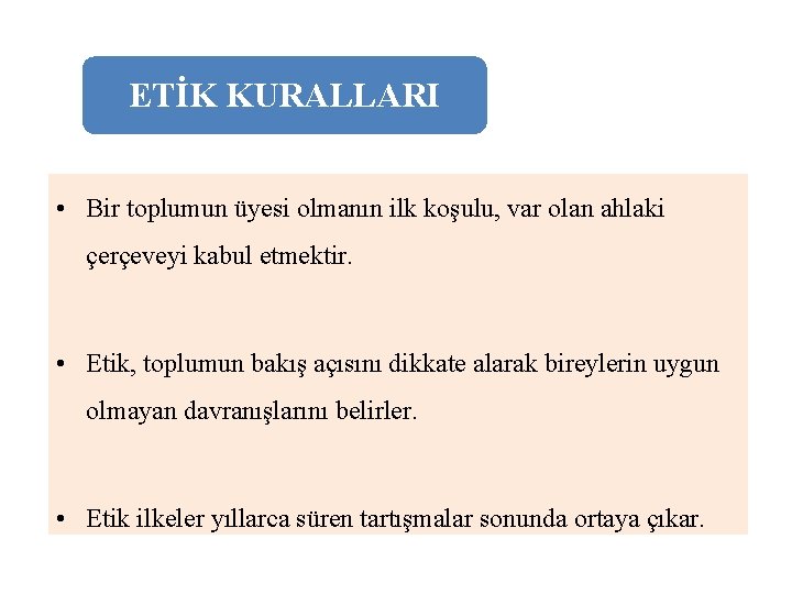 ETİK KURALLARI • Bir toplumun üyesi olmanın ilk koşulu, var olan ahlaki çerçeveyi kabul