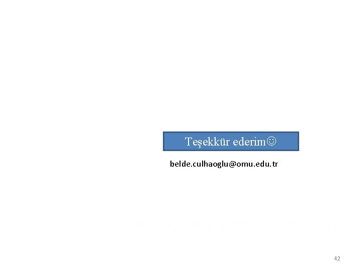 Teşekkür ederim belde. culhaoglu@omu. edu. tr 42 