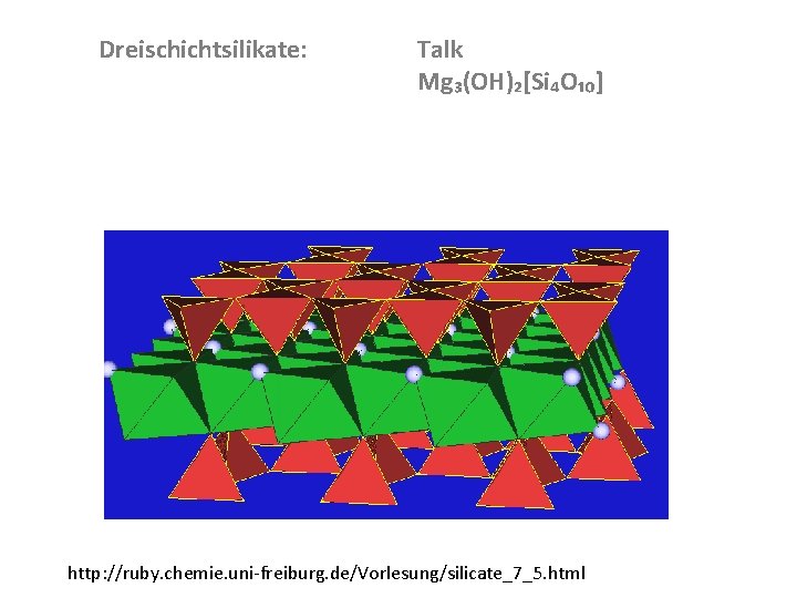 Dreischichtsilikate: Talk Mg₃(OH)₂[Si₄O₁₀] http: //ruby. chemie. uni freiburg. de/Vorlesung/silicate_7_5. html 