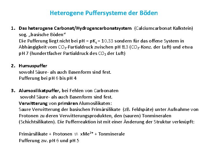 Heterogene Puffersysteme der Böden 1. Das heterogene Carbonat/Hydrogencarbonatsystem (Calciumcarbonat Kalkstein) sog. „basische Böden“ Die
