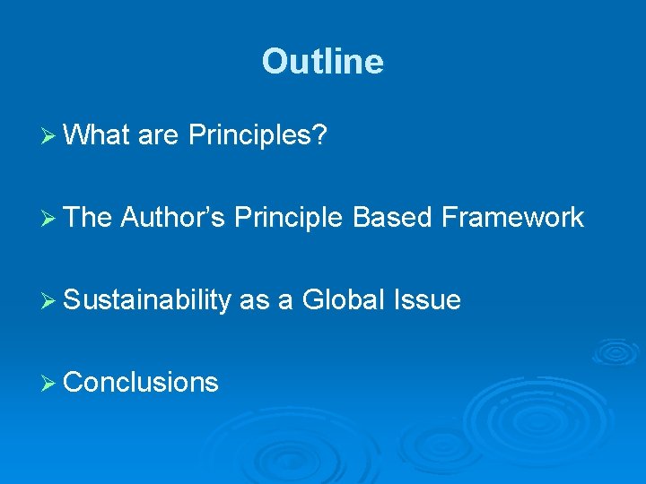 Outline Ø What are Principles? Ø The Author’s Principle Based Framework Ø Sustainability as