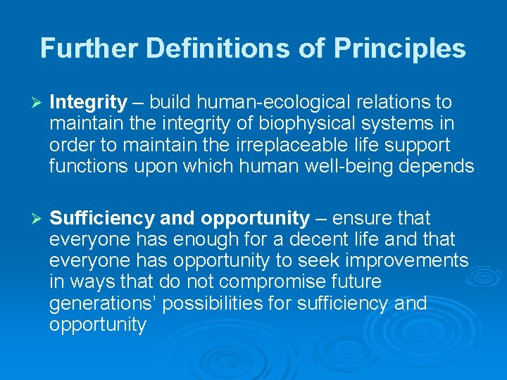 Further Definitions of Principles Ø Integrity – build human-ecological relations to maintain the integrity
