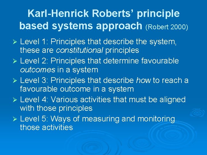 Karl-Henrick Roberts’ principle based systems approach (Robert 2000) Level 1: Principles that describe the