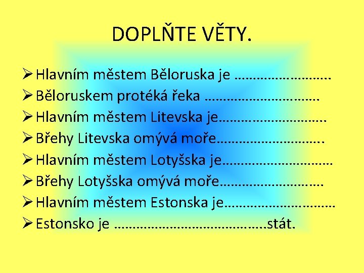 DOPLŇTE VĚTY. Ø Hlavním městem Běloruska je …………. . Ø Běloruskem protéká řeka ……………. DOPLŇTE VĚTY. Ø Hlavním městem Běloruska je …………. . Ø Běloruskem protéká řeka …………….