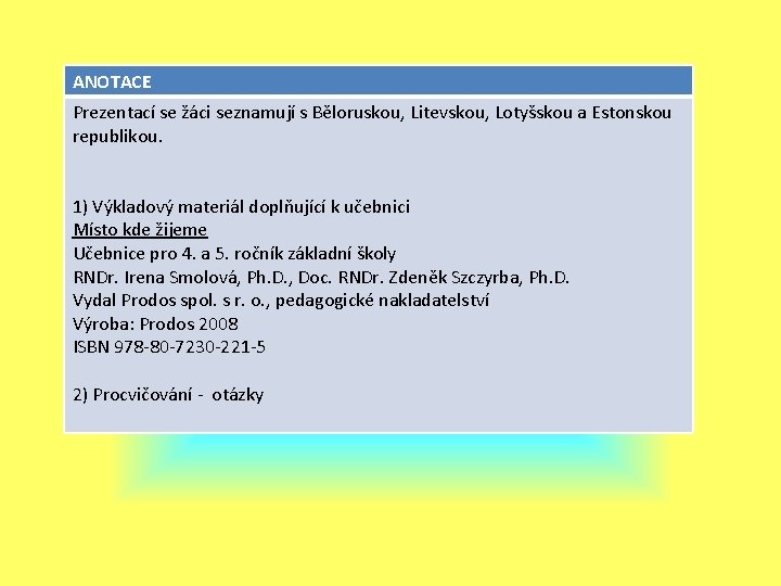 ANOTACE Prezentací se žáci seznamují s Běloruskou, Litevskou, Lotyšskou a Estonskou republikou. 1) Výkladový ANOTACE Prezentací se žáci seznamují s Běloruskou, Litevskou, Lotyšskou a Estonskou republikou. 1) Výkladový
