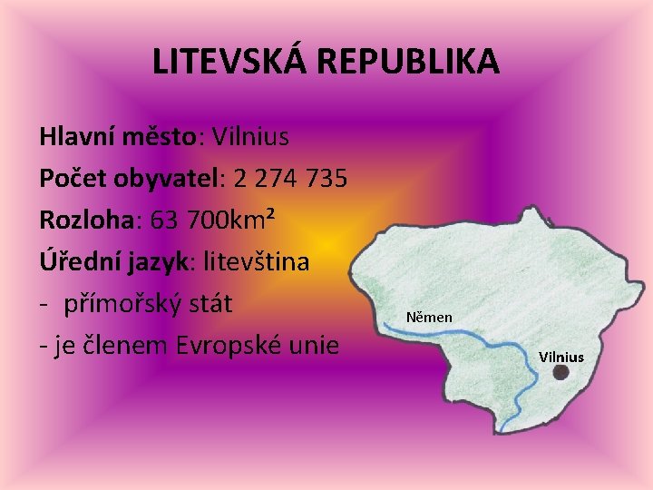 LITEVSKÁ REPUBLIKA Hlavní město: Vilnius Počet obyvatel: 2 274 735 Rozloha: 63 700 km² LITEVSKÁ REPUBLIKA Hlavní město: Vilnius Počet obyvatel: 2 274 735 Rozloha: 63 700 km²