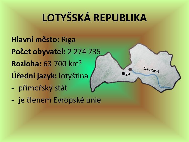 LOTYŠSKÁ REPUBLIKA Hlavní město: Riga Počet obyvatel: 2 274 735 Rozloha: 63 700 km² LOTYŠSKÁ REPUBLIKA Hlavní město: Riga Počet obyvatel: 2 274 735 Rozloha: 63 700 km²