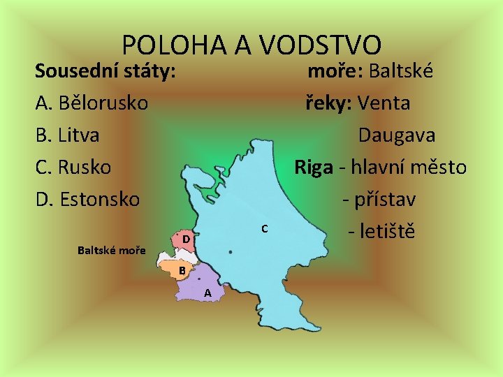 POLOHA A VODSTVO Sousední státy: A. Bělorusko B. Litva C. Rusko D. Estonsko Baltské POLOHA A VODSTVO Sousední státy: A. Bělorusko B. Litva C. Rusko D. Estonsko Baltské