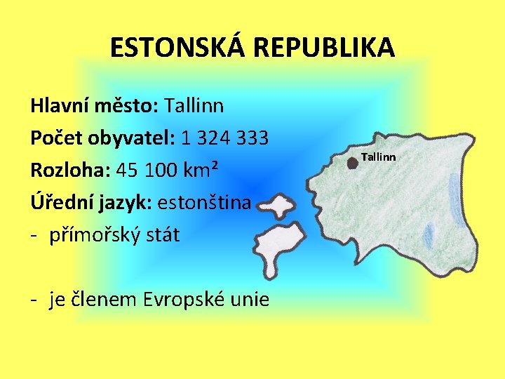 ESTONSKÁ REPUBLIKA Hlavní město: Tallinn Počet obyvatel: 1 324 333 Rozloha: 45 100 km² ESTONSKÁ REPUBLIKA Hlavní město: Tallinn Počet obyvatel: 1 324 333 Rozloha: 45 100 km²