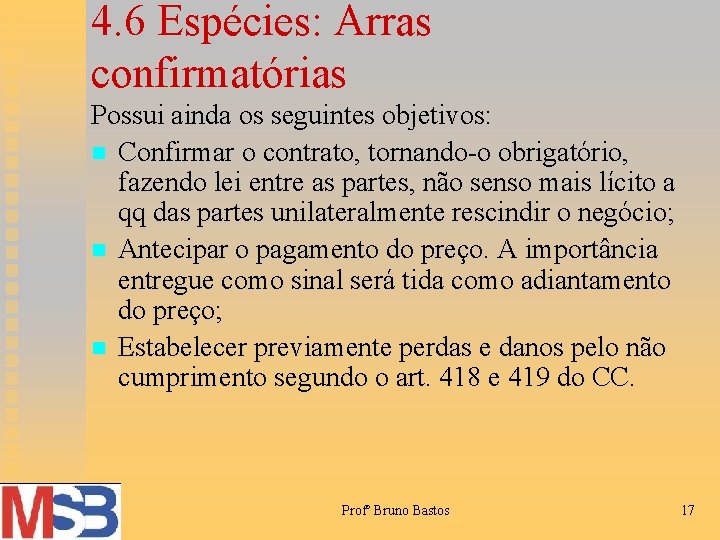 4. 6 Espécies: Arras confirmatórias Possui ainda os seguintes objetivos: n Confirmar o contrato,