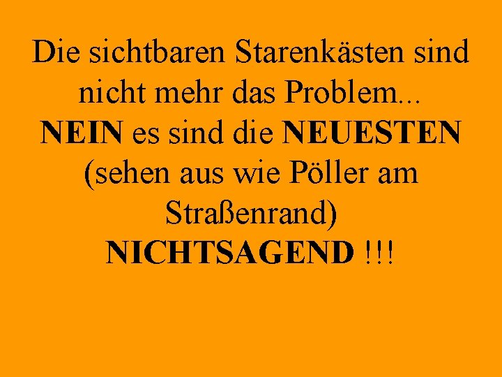 Die sichtbaren Starenkästen sind nicht mehr das Problem. . . NEIN es sind die