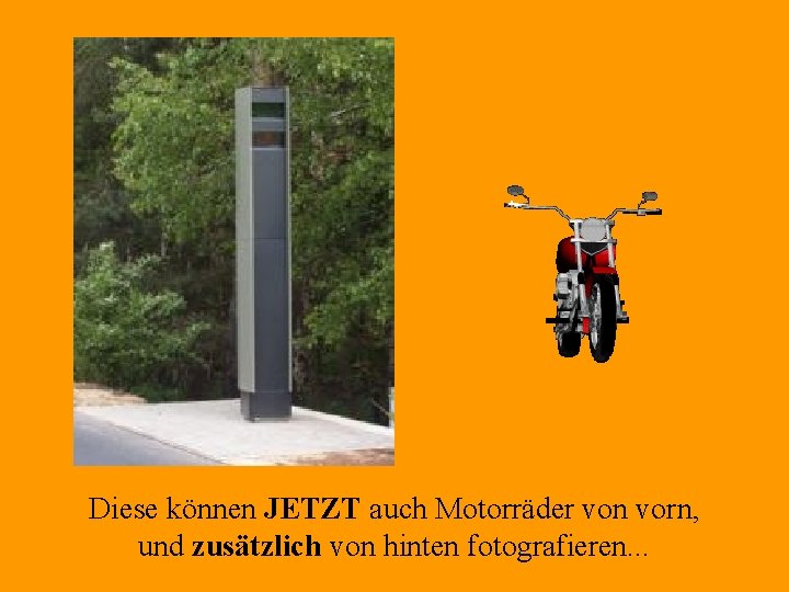 Diese können JETZT auch Motorräder von vorn, und zusätzlich von hinten fotografieren. . .