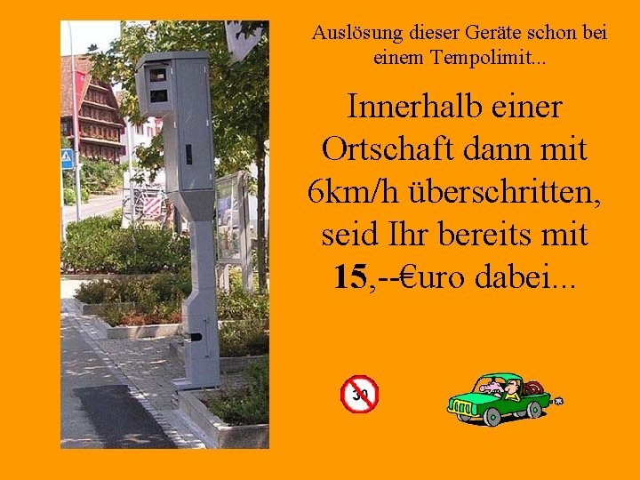 Auslösung dieser Geräte schon bei einem Tempolimit. . . Innerhalb einer Ortschaft dann mit