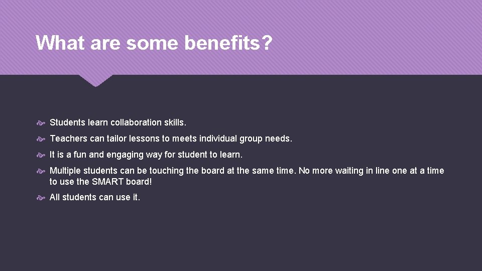 What are some benefits? Students learn collaboration skills. Teachers can tailor lessons to meets