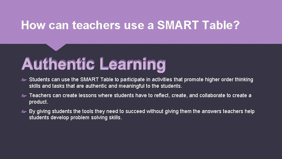 How can teachers use a SMART Table? Authentic Learning Students can use the SMART