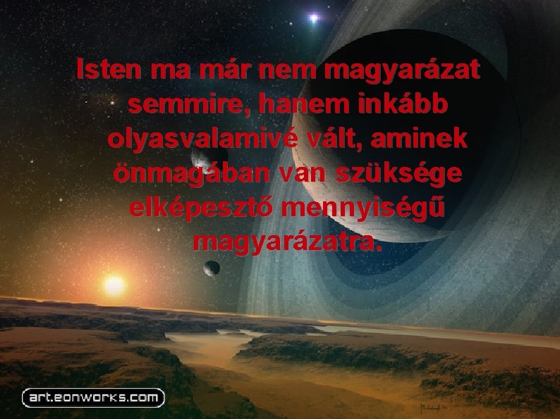 Isten ma már nem magyarázat semmire, hanem inkább olyasvalamivé vált, aminek önmagában van szüksége