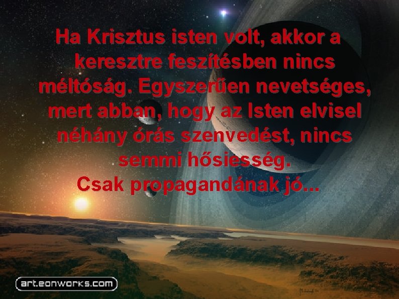 Ha Krisztus isten volt, akkor a keresztre feszítésben nincs méltóság. Egyszerűen nevetséges, mert abban,