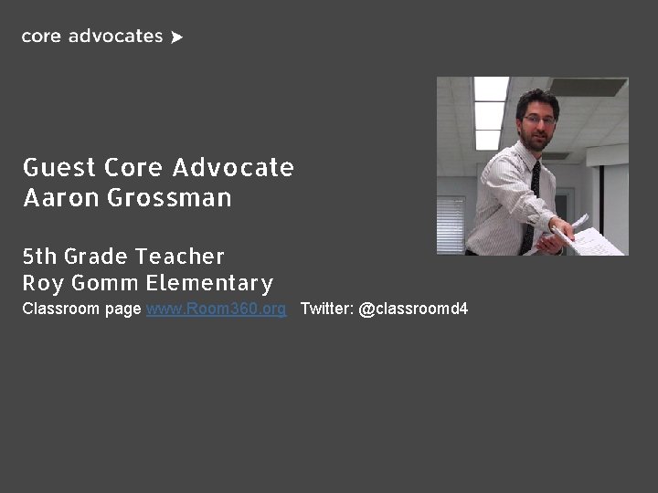 Guest Core Advocate Aaron Grossman 5 th Grade Teacher Roy Gomm Elementary Classroom page