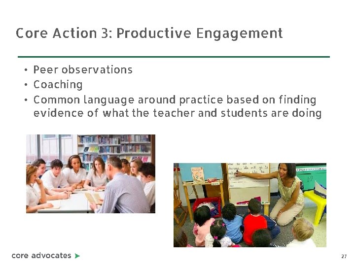 Core Action 3: Productive Engagement • Peer observations • Coaching • Common language around