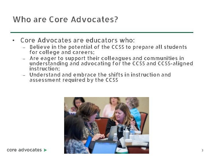 Who are Core Advocates? • Core Advocates are educators who: Believe in the potential