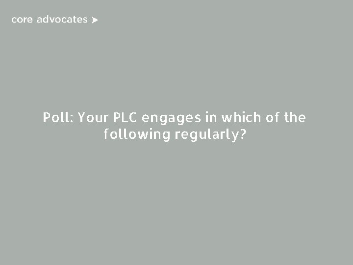 Poll: Your PLC engages in which of the following regularly? 