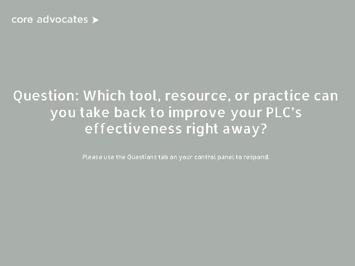 Question: Which tool, resource, or practice can you take back to improve your PLC’s