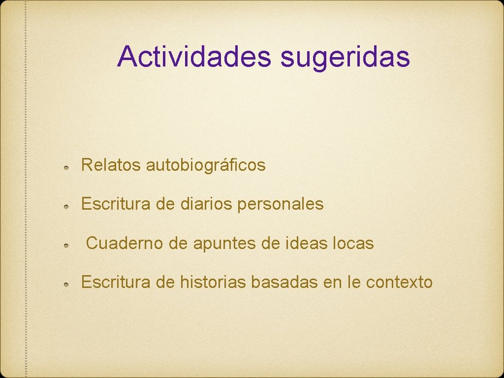 Actividades sugeridas Relatos autobiográficos Escritura de diarios personales Cuaderno de apuntes de ideas locas