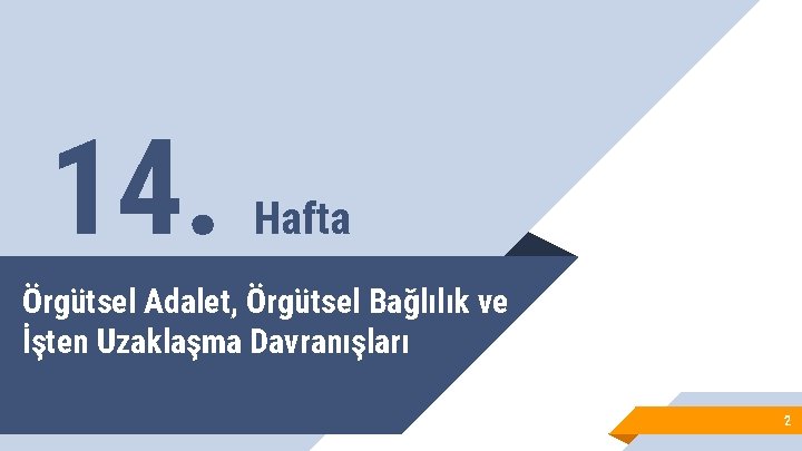 14. Hafta Örgütsel Adalet, Örgütsel Bağlılık ve İşten Uzaklaşma Davranışları 2 