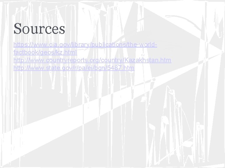 Sources https: //www. cia. gov/library/publications/the-worldfactbook/geos/kz. html http: //www. countryreports. org/country/Kazakhstan. htm http: //www. state.