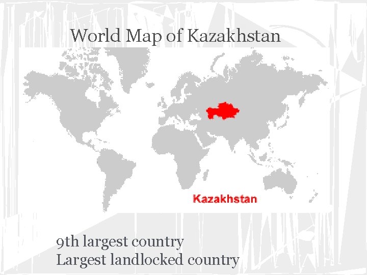 World Map of Kazakhstan 9 th largest country Largest landlocked country 