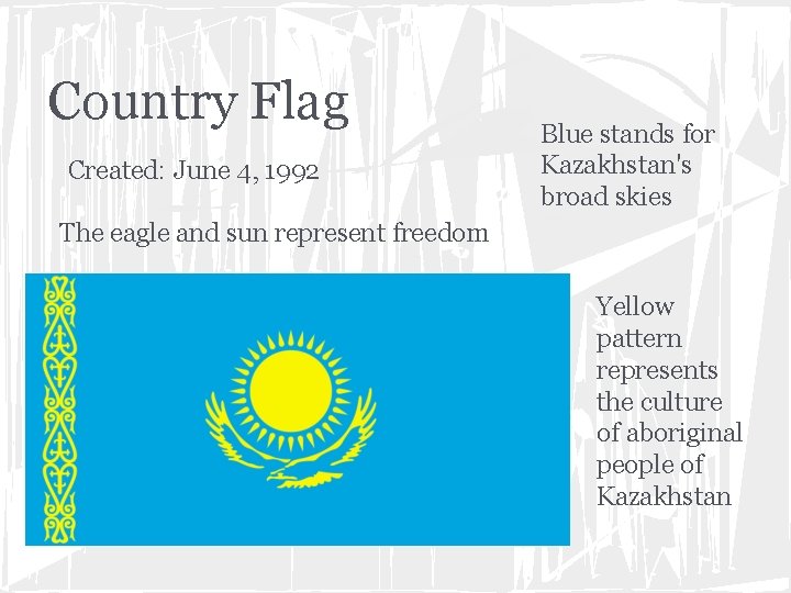 Country Flag Created: June 4, 1992 Blue stands for Kazakhstan's broad skies The eagle