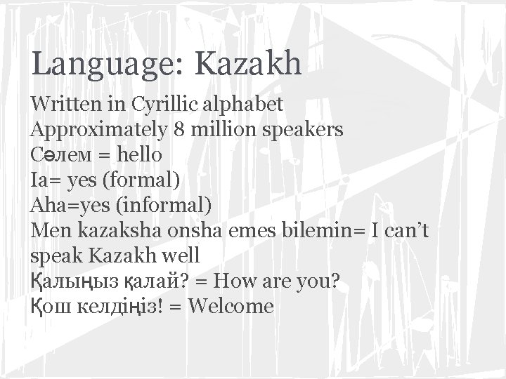 Language: Kazakh Written in Cyrillic alphabet Approximately 8 million speakers Сәлем = hello Ia=