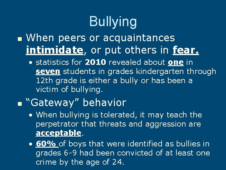 Bullying n When peers or acquaintances intimidate, or put others in fear. • statistics