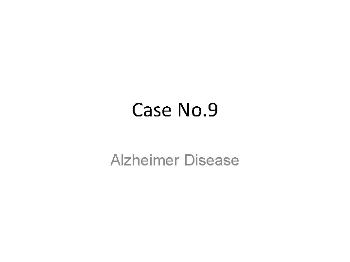 Case No. 9 Alzheimer Disease 