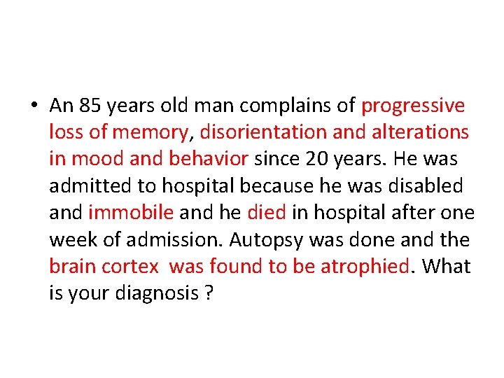  • An 85 years old man complains of progressive loss of memory, disorientation